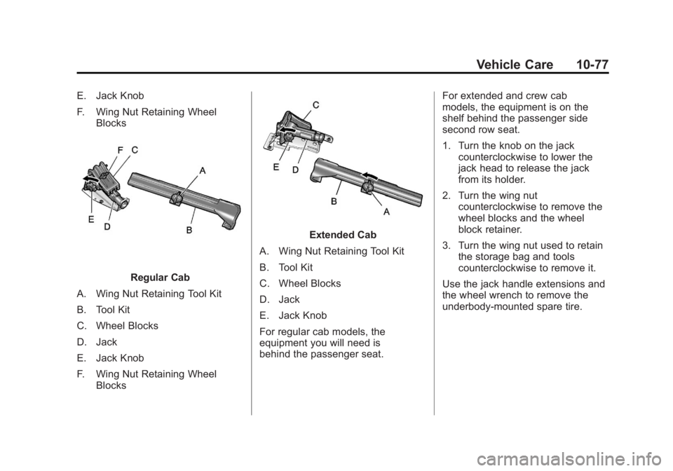 GMC SIERRA 1500 2012 Owners Manual Black plate (77,1)GMC Sierra Owner Manual - 2012 - CRC - 11/15/11
Vehicle Care 10-77
E. Jack Knob
F. Wing Nut Retaining WheelBlocks
Regular Cab
A. Wing Nut Retaining Tool Kit
B. Tool Kit
C. Wheel Bloc GMC SIERRA 1500 2012 Owners Manual Black plate (77,1)GMC Sierra Owner Manual - 2012 - CRC - 11/15/11
Vehicle Care 10-77
E. Jack Knob
F. Wing Nut Retaining WheelBlocks
Regular Cab
A. Wing Nut Retaining Tool Kit
B. Tool Kit
C. Wheel Bloc