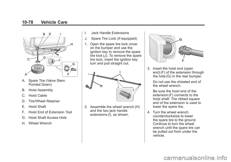 GMC SIERRA 1500 2012 Owners Manual Black plate (78,1)GMC Sierra Owner Manual - 2012 - CRC - 11/15/11
10-78 Vehicle Care
A. Spare Tire (Valve StemPointed Down)
B. Hoist Assembly
C. Hoist Cable
D. Tire/Wheel Retainer
E. Hoist Shaft
F. Ho GMC SIERRA 1500 2012 Owners Manual Black plate (78,1)GMC Sierra Owner Manual - 2012 - CRC - 11/15/11
10-78 Vehicle Care
A. Spare Tire (Valve StemPointed Down)
B. Hoist Assembly
C. Hoist Cable
D. Tire/Wheel Retainer
E. Hoist Shaft
F. Ho