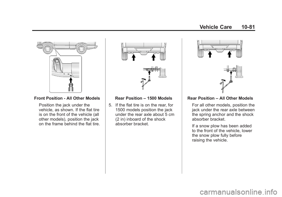 GMC SIERRA 1500 2012 Owners Manual Black plate (81,1)GMC Sierra Owner Manual - 2012 - CRC - 11/15/11
Vehicle Care 10-81
Front Position - All Other ModelsPosition the jack under the
vehicle, as shown. If the flat tire
is on the front of GMC SIERRA 1500 2012 Owners Manual Black plate (81,1)GMC Sierra Owner Manual - 2012 - CRC - 11/15/11
Vehicle Care 10-81
Front Position - All Other ModelsPosition the jack under the
vehicle, as shown. If the flat tire
is on the front of