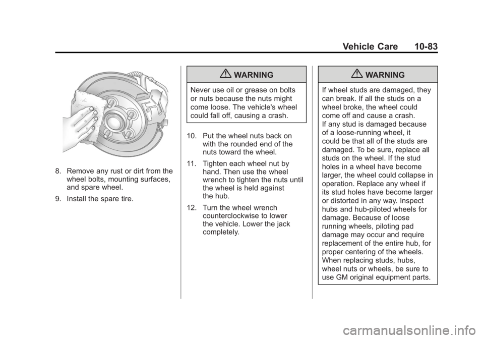 GMC SIERRA 1500 2012 Owners Manual Black plate (83,1)GMC Sierra Owner Manual - 2012 - CRC - 11/15/11
Vehicle Care 10-83
8. Remove any rust or dirt from thewheel bolts, mounting surfaces,
and spare wheel.
9. Install the spare tire.
{WAR GMC SIERRA 1500 2012 Owners Manual Black plate (83,1)GMC Sierra Owner Manual - 2012 - CRC - 11/15/11
Vehicle Care 10-83
8. Remove any rust or dirt from thewheel bolts, mounting surfaces,
and spare wheel.
9. Install the spare tire.
{WAR