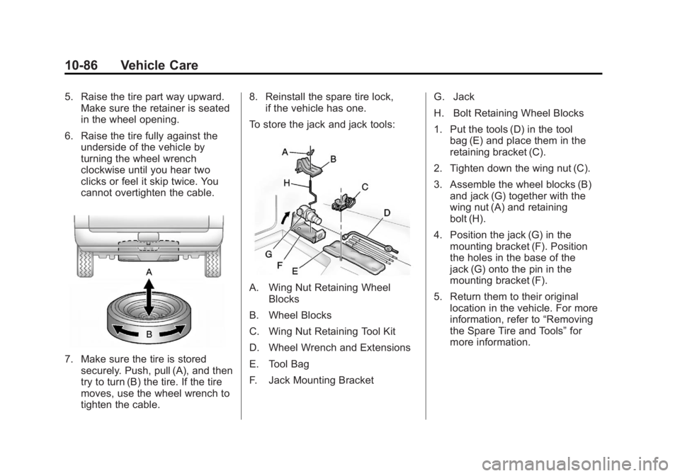 GMC SIERRA 1500 2012 Owners Manual Black plate (86,1)GMC Sierra Owner Manual - 2012 - CRC - 11/15/11
10-86 Vehicle Care
5. Raise the tire part way upward.Make sure the retainer is seated
in the wheel opening.
6. Raise the tire fully ag GMC SIERRA 1500 2012 Owners Manual Black plate (86,1)GMC Sierra Owner Manual - 2012 - CRC - 11/15/11
10-86 Vehicle Care
5. Raise the tire part way upward.Make sure the retainer is seated
in the wheel opening.
6. Raise the tire fully ag