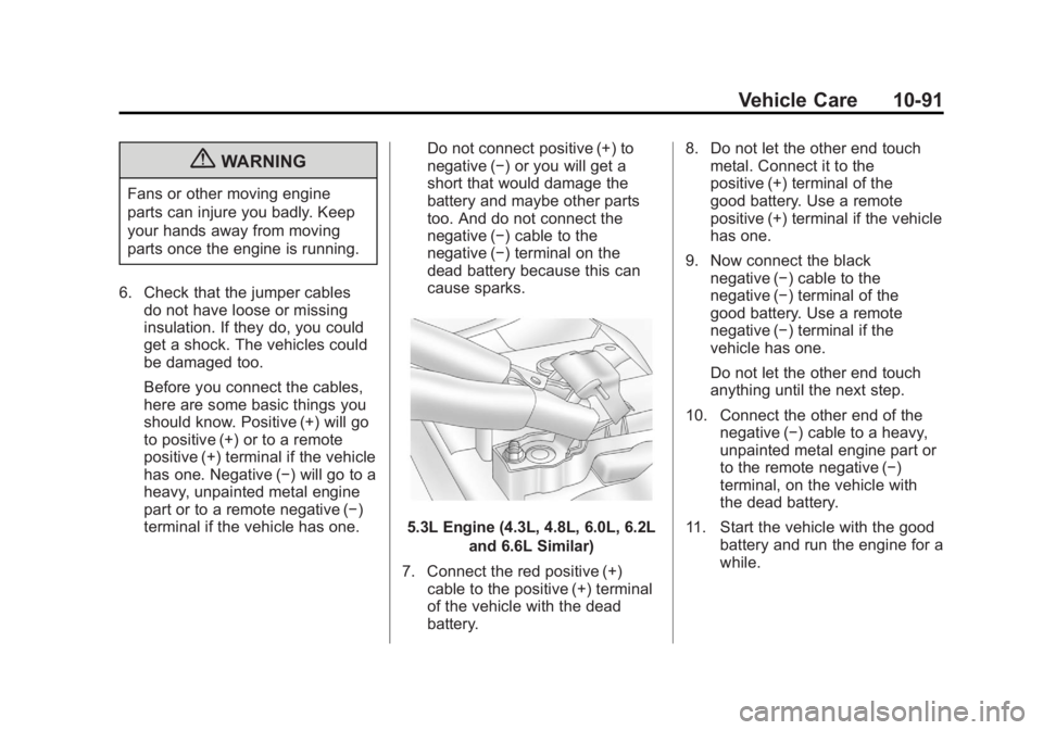 GMC SIERRA 1500 2012 Owners Manual Black plate (91,1)GMC Sierra Owner Manual - 2012 - CRC - 11/15/11
Vehicle Care 10-91
{WARNING
Fans or other moving engine
parts can injure you badly. Keep
your hands away from moving
parts once the en GMC SIERRA 1500 2012 Owners Manual Black plate (91,1)GMC Sierra Owner Manual - 2012 - CRC - 11/15/11
Vehicle Care 10-91
{WARNING
Fans or other moving engine
parts can injure you badly. Keep
your hands away from moving
parts once the en
