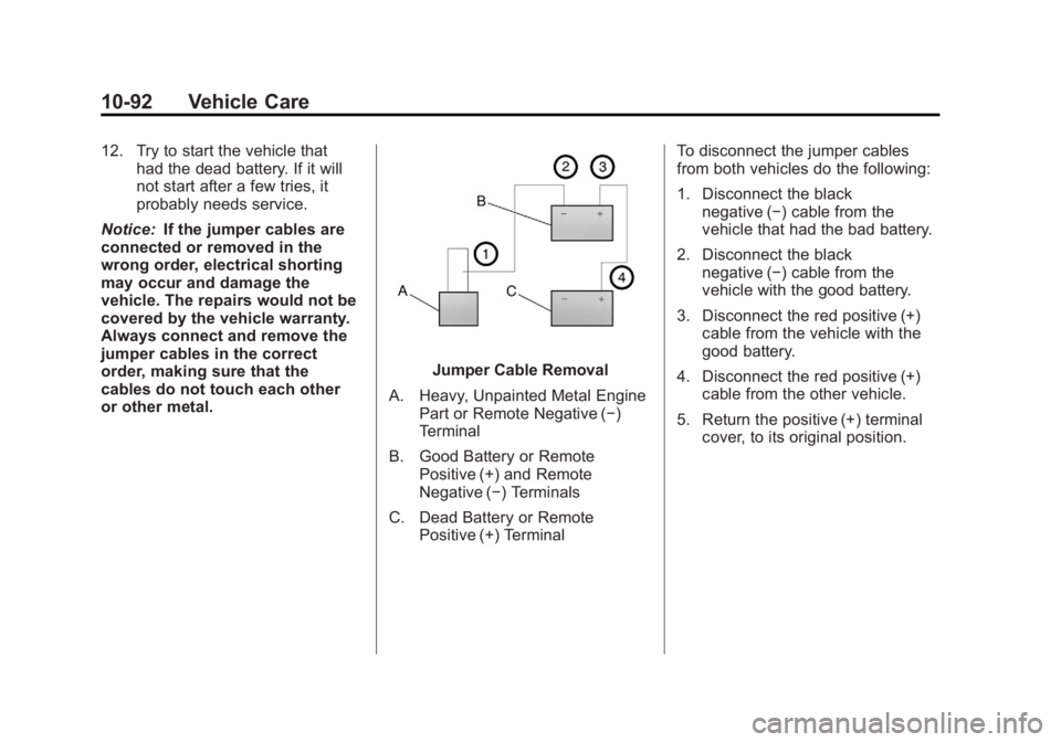 GMC SIERRA 1500 2012 Owners Manual Black plate (92,1)GMC Sierra Owner Manual - 2012 - CRC - 11/15/11
10-92 Vehicle Care
12. Try to start the vehicle thathad the dead battery. If it will
not start after a few tries, it
probably needs se GMC SIERRA 1500 2012 Owners Manual Black plate (92,1)GMC Sierra Owner Manual - 2012 - CRC - 11/15/11
10-92 Vehicle Care
12. Try to start the vehicle thathad the dead battery. If it will
not start after a few tries, it
probably needs se