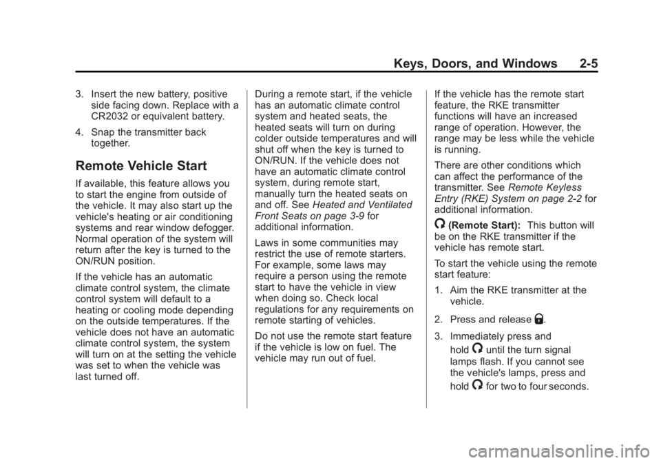 GMC SIERRA 1500 2012 Service Manual Black plate (5,1)GMC Sierra Owner Manual - 2012 - CRC - 11/15/11
Keys, Doors, and Windows 2-5
3. Insert the new battery, positiveside facing down. Replace with a
CR2032 or equivalent battery.
4. Snap GMC SIERRA 1500 2012 Service Manual Black plate (5,1)GMC Sierra Owner Manual - 2012 - CRC - 11/15/11
Keys, Doors, and Windows 2-5
3. Insert the new battery, positiveside facing down. Replace with a
CR2032 or equivalent battery.
4. Snap