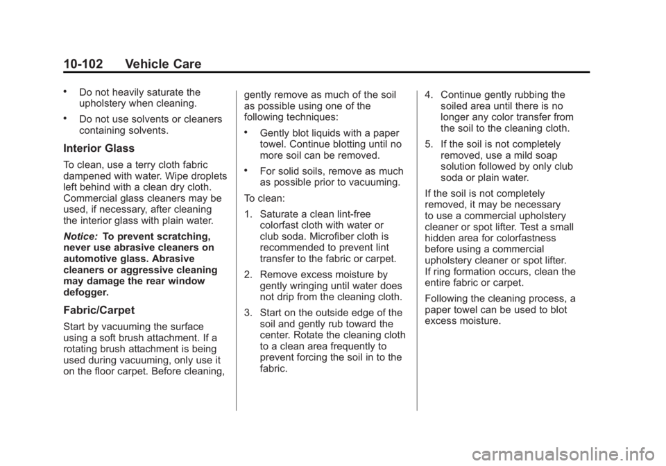GMC SIERRA 1500 2012 Owners Manual Black plate (102,1)GMC Sierra Owner Manual - 2012 - CRC - 11/15/11
10-102 Vehicle Care
.Do not heavily saturate the
upholstery when cleaning.
.Do not use solvents or cleaners
containing solvents.
Inte GMC SIERRA 1500 2012 Owners Manual Black plate (102,1)GMC Sierra Owner Manual - 2012 - CRC - 11/15/11
10-102 Vehicle Care
.Do not heavily saturate the
upholstery when cleaning.
.Do not use solvents or cleaners
containing solvents.
Inte