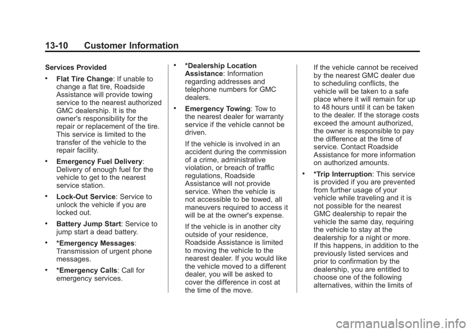 GMC SIERRA 1500 2012 Owners Manual Black plate (10,1)GMC Sierra Owner Manual - 2012 - CRC - 11/15/11
13-10 Customer Information
Services Provided
.Flat Tire Change: If unable to
change a flat tire, Roadside
Assistance will provide towi GMC SIERRA 1500 2012 Owners Manual Black plate (10,1)GMC Sierra Owner Manual - 2012 - CRC - 11/15/11
13-10 Customer Information
Services Provided
.Flat Tire Change: If unable to
change a flat tire, Roadside
Assistance will provide towi