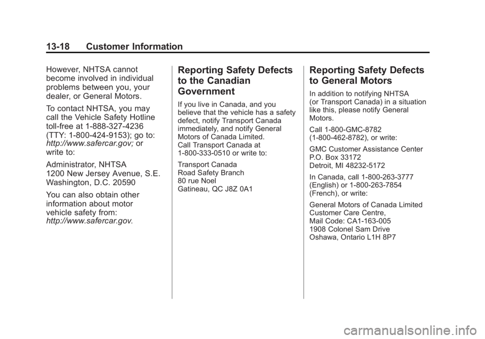 GMC SIERRA 1500 2012 Owners Manual Black plate (18,1)GMC Sierra Owner Manual - 2012 - CRC - 11/15/11
13-18 Customer Information
However, NHTSA cannot
become involved in individual
problems between you, your
dealer, or General Motors.
T GMC SIERRA 1500 2012 Owners Manual Black plate (18,1)GMC Sierra Owner Manual - 2012 - CRC - 11/15/11
13-18 Customer Information
However, NHTSA cannot
become involved in individual
problems between you, your
dealer, or General Motors.
T