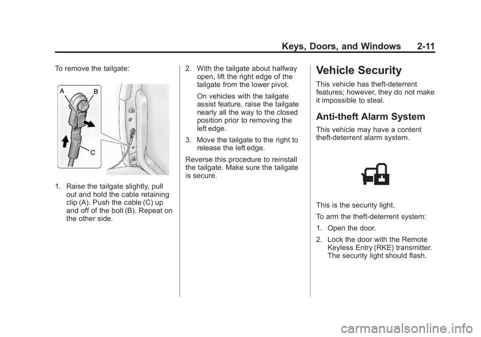 GMC SIERRA 1500 2012 Workshop Manual Black plate (11,1)GMC Sierra Owner Manual - 2012 - CRC - 11/15/11
Keys, Doors, and Windows 2-11
To remove the tailgate:
1. Raise the tailgate slightly, pullout and hold the cable retaining
clip (A). P GMC SIERRA 1500 2012 Workshop Manual Black plate (11,1)GMC Sierra Owner Manual - 2012 - CRC - 11/15/11
Keys, Doors, and Windows 2-11
To remove the tailgate:
1. Raise the tailgate slightly, pullout and hold the cable retaining
clip (A). P