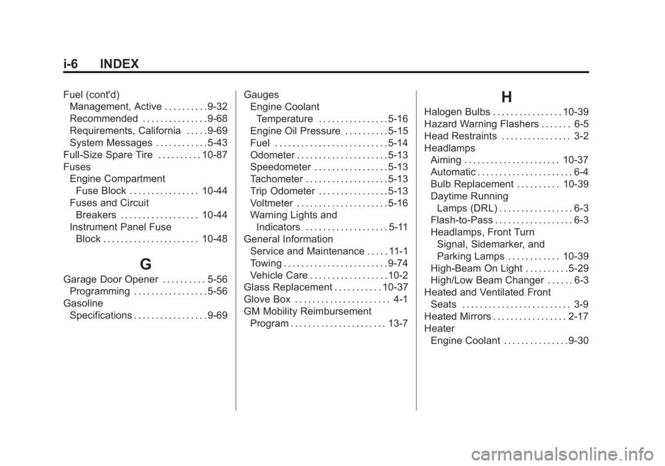 GMC SIERRA 1500 2012 Owners Manual Black plate (6,1)GMC Sierra Owner Manual - 2012 - CRC - 11/15/11
i-6 INDEX
Fuel (cont'd)Management, Active . . . . . . . . . . 9-32
Recommended . . . . . . . . . . . . . . . 9-68
Requirements, Cal GMC SIERRA 1500 2012 Owners Manual Black plate (6,1)GMC Sierra Owner Manual - 2012 - CRC - 11/15/11
i-6 INDEX
Fuel (cont'd)Management, Active . . . . . . . . . . 9-32
Recommended . . . . . . . . . . . . . . . 9-68
Requirements, Cal