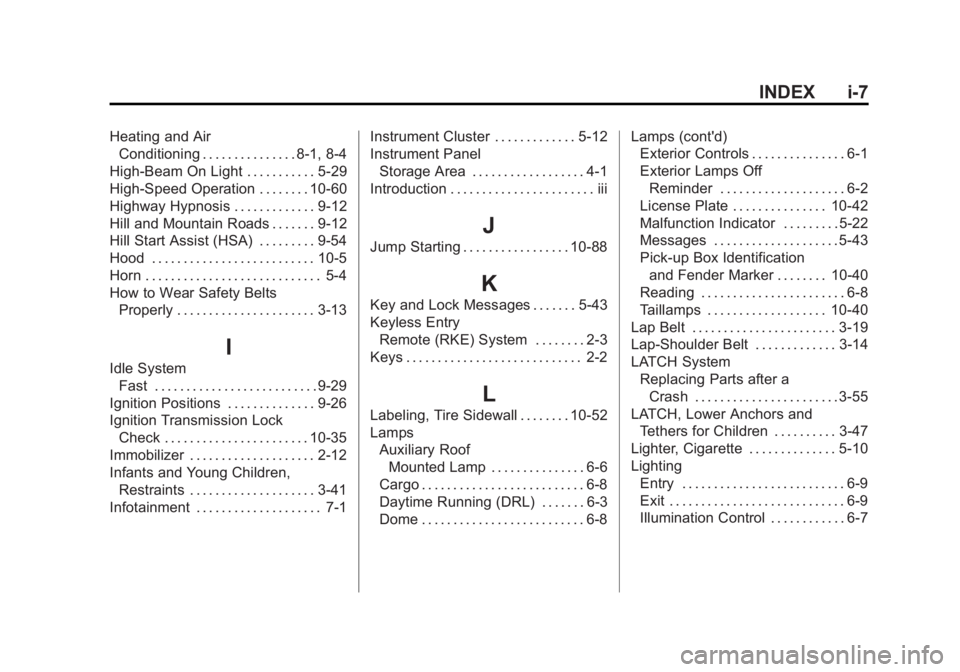 GMC SIERRA 1500 2012 Owners Manual Black plate (7,1)GMC Sierra Owner Manual - 2012 - CRC - 11/15/11
INDEX i-7
Heating and AirConditioning . . . . . . . . . . . . . . . 8-1, 8-4
High-Beam On Light . . . . . . . . . . . 5-29
High-Speed O GMC SIERRA 1500 2012 Owners Manual Black plate (7,1)GMC Sierra Owner Manual - 2012 - CRC - 11/15/11
INDEX i-7
Heating and AirConditioning . . . . . . . . . . . . . . . 8-1, 8-4
High-Beam On Light . . . . . . . . . . . 5-29
High-Speed O
