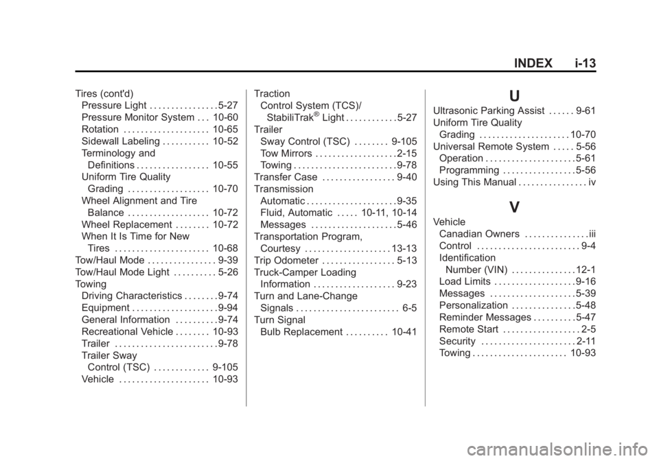GMC SIERRA 1500 2012 Owners Manual Black plate (13,1)GMC Sierra Owner Manual - 2012 - CRC - 11/15/11
INDEX i-13
Tires (cont'd)Pressure Light . . . . . . . . . . . . . . . . 5-27
Pressure Monitor System . . . 10-60
Rotation . . . . GMC SIERRA 1500 2012 Owners Manual Black plate (13,1)GMC Sierra Owner Manual - 2012 - CRC - 11/15/11
INDEX i-13
Tires (cont'd)Pressure Light . . . . . . . . . . . . . . . . 5-27
Pressure Monitor System . . . 10-60
Rotation . . . .