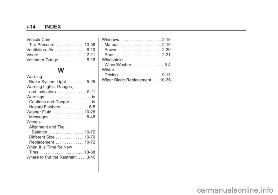GMC SIERRA 1500 2012 Owners Manual Black plate (14,1)GMC Sierra Owner Manual - 2012 - CRC - 11/15/11
i-14 INDEX
Vehicle CareTire Pressure . . . . . . . . . . . . . . . 10-58
Ventilation, Air . . . . . . . . . . . . . . . . . 8-10
Visor GMC SIERRA 1500 2012 Owners Manual Black plate (14,1)GMC Sierra Owner Manual - 2012 - CRC - 11/15/11
i-14 INDEX
Vehicle CareTire Pressure . . . . . . . . . . . . . . . 10-58
Ventilation, Air . . . . . . . . . . . . . . . . . 8-10
Visor