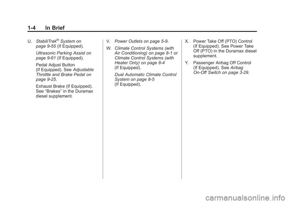 GMC SIERRA 1500 2012 Owners Manual Black plate (4,1)GMC Sierra Owner Manual - 2012 - CRC - 11/15/11
1-4 In Brief
U.StabiliTrak®System on
page 9‑55 (If Equipped).
Ultrasonic Parking Assist on
page 9‑61 (If Equipped).
Pedal Adjust B GMC SIERRA 1500 2012 Owners Manual Black plate (4,1)GMC Sierra Owner Manual - 2012 - CRC - 11/15/11
1-4 In Brief
U.StabiliTrak®System on
page 9‑55 (If Equipped).
Ultrasonic Parking Assist on
page 9‑61 (If Equipped).
Pedal Adjust B