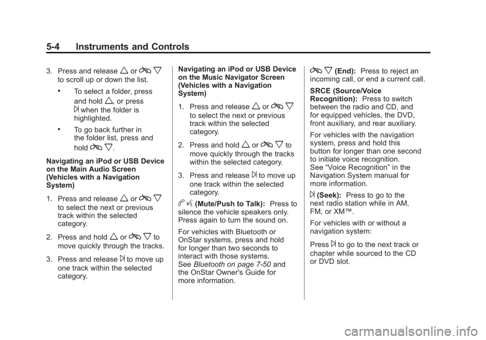 GMC SIERRA 1500 2011  Owners Manual Black plate (4,1)GMC Sierra Owner Manual - 2011
5-4 Instruments and Controls
3. Press and releaseworcx
to scroll up or down the list.
.To select a folder, press
and hold
w, or press
¨when the folder 