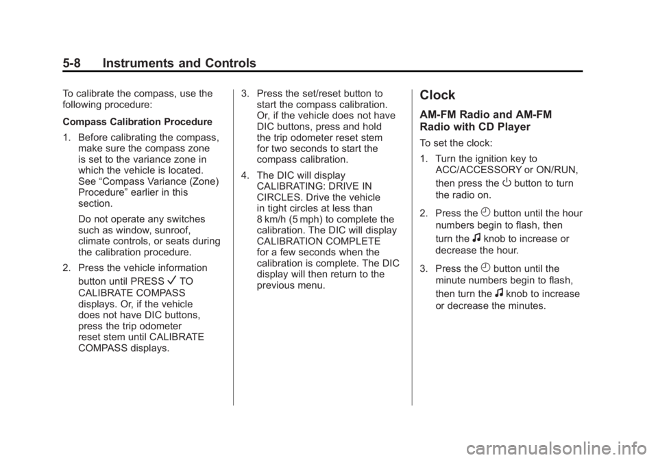 GMC SIERRA 1500 2011  Owners Manual Black plate (8,1)GMC Sierra Owner Manual - 2011
5-8 Instruments and Controls
To calibrate the compass, use the
following procedure:
Compass Calibration Procedure
1. Before calibrating the compass,make