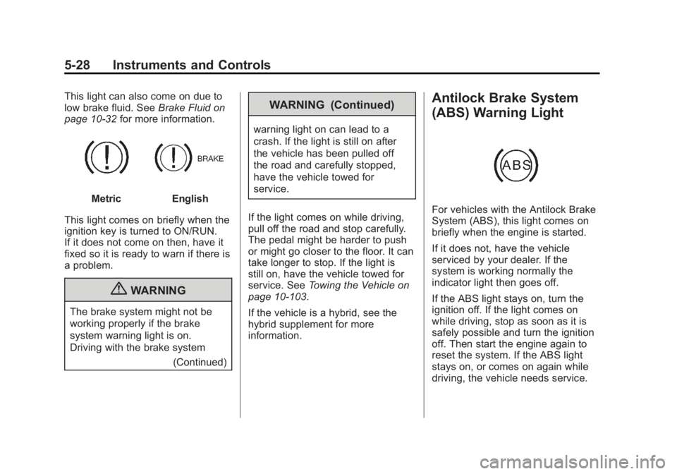 GMC SIERRA 1500 2011 Owners Manual Black plate (28,1)GMC Sierra Owner Manual - 2011
5-28 Instruments and Controls
This light can also come on due to
low brake fluid. SeeBrake Fluid on
page 10‑32 for more information.
MetricEnglish
Th GMC SIERRA 1500 2011 Owners Manual Black plate (28,1)GMC Sierra Owner Manual - 2011
5-28 Instruments and Controls
This light can also come on due to
low brake fluid. SeeBrake Fluid on
page 10‑32 for more information.
MetricEnglish
Th