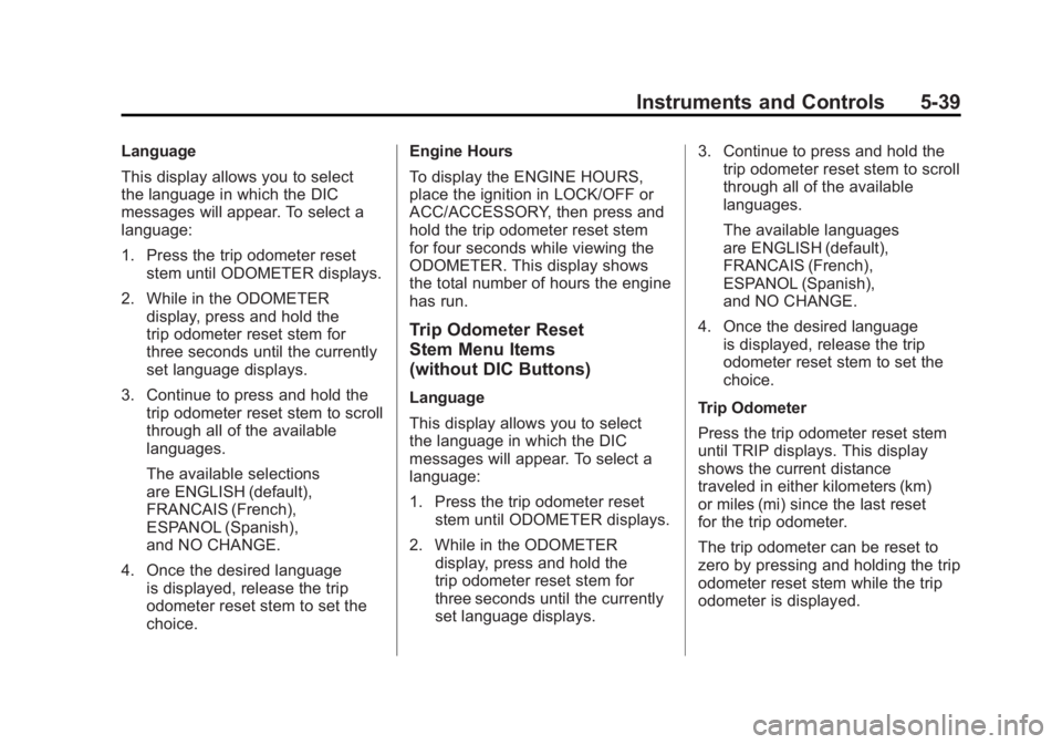 GMC SIERRA 1500 2011 Owners Manual Black plate (39,1)GMC Sierra Owner Manual - 2011
Instruments and Controls 5-39
Language
This display allows you to select
the language in which the DIC
messages will appear. To select a
language:
1. P GMC SIERRA 1500 2011 Owners Manual Black plate (39,1)GMC Sierra Owner Manual - 2011
Instruments and Controls 5-39
Language
This display allows you to select
the language in which the DIC
messages will appear. To select a
language:
1. P