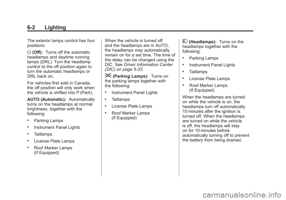 GMC SIERRA 1500 2011  Owners Manual Black plate (2,1)GMC Sierra Owner Manual - 2011
6-2 Lighting
The exterior lamps control has four
positions:
O(Off):Turns off the automatic
headlamps and daytime running
lamps (DRL). Turn the headlamp

