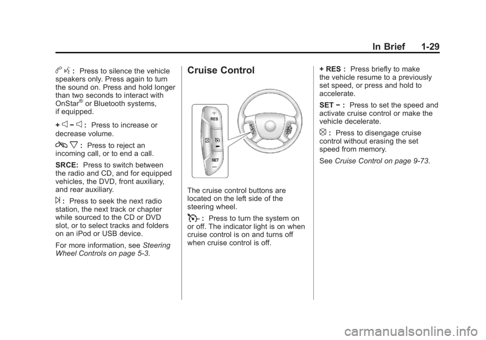 GMC SIERRA 1500 2011 Owners Guide Black plate (29,1)GMC Sierra Owner Manual - 2011
In Brief 1-29
bg: Press to silence the vehicle
speakers only. Press again to turn
the sound on. Press and hold longer
than two seconds to interact with GMC SIERRA 1500 2011 Owners Guide Black plate (29,1)GMC Sierra Owner Manual - 2011
In Brief 1-29
bg: Press to silence the vehicle
speakers only. Press again to turn
the sound on. Press and hold longer
than two seconds to interact with