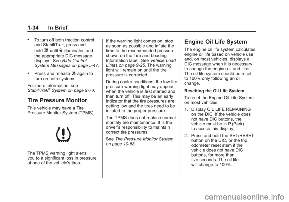 GMC SIERRA 1500 2011 Owners Guide Black plate (34,1)GMC Sierra Owner Manual - 2011
1-34 In Brief
.To turn off both traction control
and StabiliTrak, press and
hold
5untilFilluminates and
the appropriate DIC message
displays. See Ride GMC SIERRA 1500 2011 Owners Guide Black plate (34,1)GMC Sierra Owner Manual - 2011
1-34 In Brief
.To turn off both traction control
and StabiliTrak, press and
hold
5untilFilluminates and
the appropriate DIC message
displays. See Ride