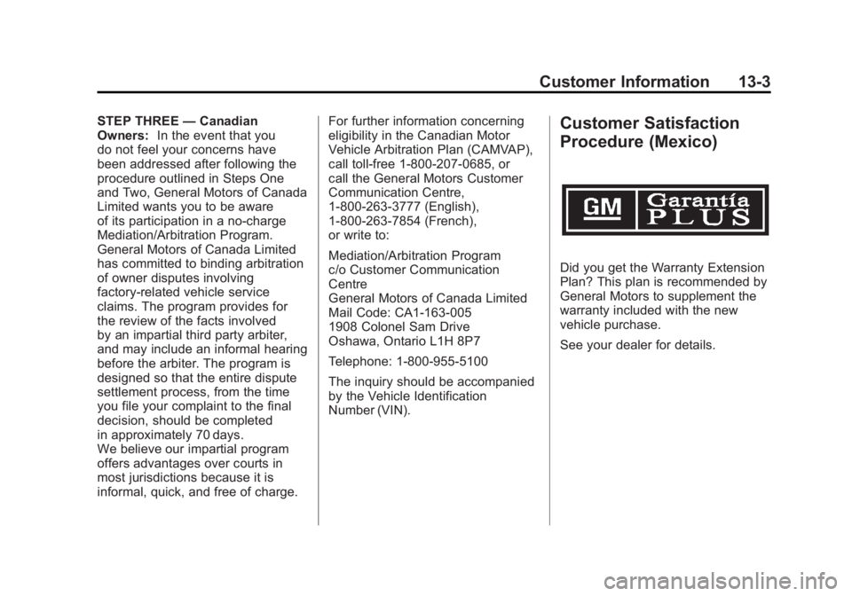 GMC SIERRA 1500 2011 Owners Manual Black plate (3,1)GMC Sierra Owner Manual - 2011
Customer Information 13-3
STEP THREE—Canadian
Owners: In the event that you
do not feel your concerns have
been addressed after following the
procedur GMC SIERRA 1500 2011 Owners Manual Black plate (3,1)GMC Sierra Owner Manual - 2011
Customer Information 13-3
STEP THREE—Canadian
Owners: In the event that you
do not feel your concerns have
been addressed after following the
procedur