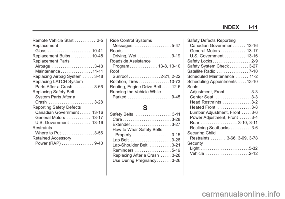 GMC SIERRA 1500 2011 Owners Manual Black plate (11,1)GMC Sierra Owner Manual - 2011
INDEX i-11
Remote Vehicle Start . . . . . . . . . . . 2-5
ReplacementGlass . . . . . . . . . . . . . . . . . . . . . . . 10-41
Replacement Bulbs . . . GMC SIERRA 1500 2011 Owners Manual Black plate (11,1)GMC Sierra Owner Manual - 2011
INDEX i-11
Remote Vehicle Start . . . . . . . . . . . 2-5
ReplacementGlass . . . . . . . . . . . . . . . . . . . . . . . 10-41
Replacement Bulbs . . .