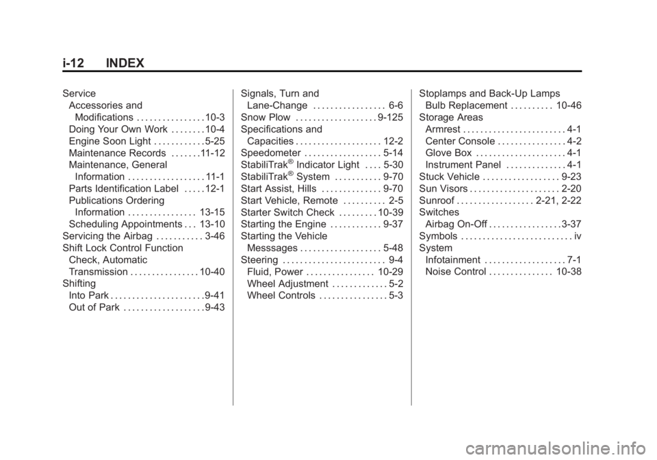 GMC SIERRA 1500 2011 Owners Manual Black plate (12,1)GMC Sierra Owner Manual - 2011
i-12 INDEX
ServiceAccessories and
Modifications . . . . . . . . . . . . . . . . 10-3
Doing Your Own Work . . . . . . . . 10-4
Engine Soon Light . . . . GMC SIERRA 1500 2011 Owners Manual Black plate (12,1)GMC Sierra Owner Manual - 2011
i-12 INDEX
ServiceAccessories and
Modifications . . . . . . . . . . . . . . . . 10-3
Doing Your Own Work . . . . . . . . 10-4
Engine Soon Light . . . .