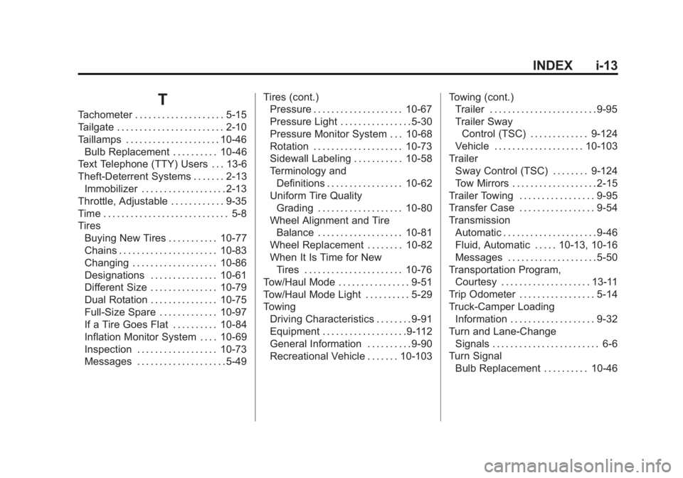 GMC SIERRA 1500 2011 Owners Manual Black plate (13,1)GMC Sierra Owner Manual - 2011
INDEX i-13
T
Tachometer . . . . . . . . . . . . . . . . . . . . 5-15
Tailgate . . . . . . . . . . . . . . . . . . . . . . . . 2-10
Taillamps . . . . . GMC SIERRA 1500 2011 Owners Manual Black plate (13,1)GMC Sierra Owner Manual - 2011
INDEX i-13
T
Tachometer . . . . . . . . . . . . . . . . . . . . 5-15
Tailgate . . . . . . . . . . . . . . . . . . . . . . . . 2-10
Taillamps . . . . .