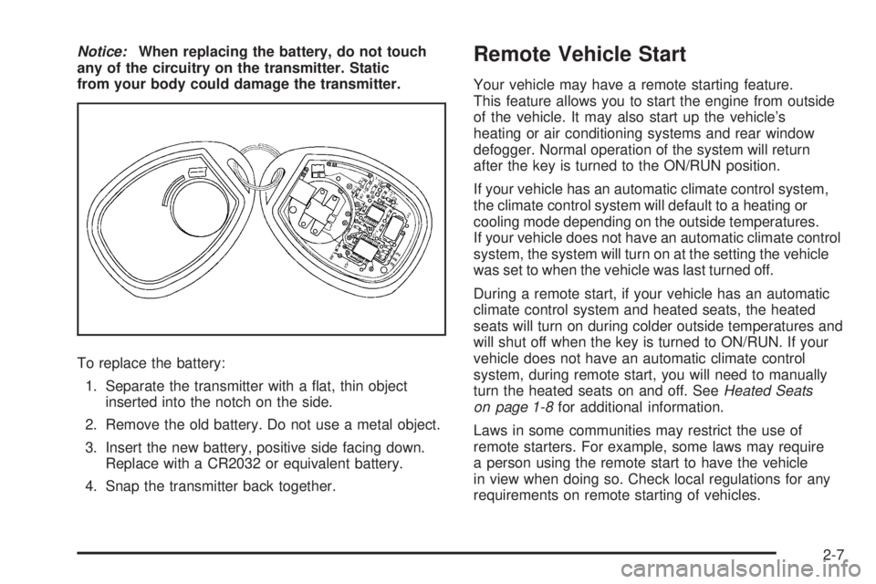 GMC SIERRA 1500 2009  Owners Manual Notice:When replacing the battery, do not touch
any of the circuitry on the transmitter. Static
from your body could damage the transmitter.
To replace the battery:
1. Separate the transmitter with a 