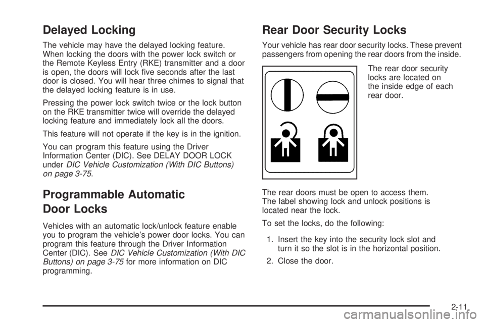 GMC SIERRA 1500 2009  Owners Manual Delayed Locking
The vehicle may have the delayed locking feature.
When locking the doors with the power lock switch or
the Remote Keyless Entry (RKE) transmitter and a door
is open, the doors will loc