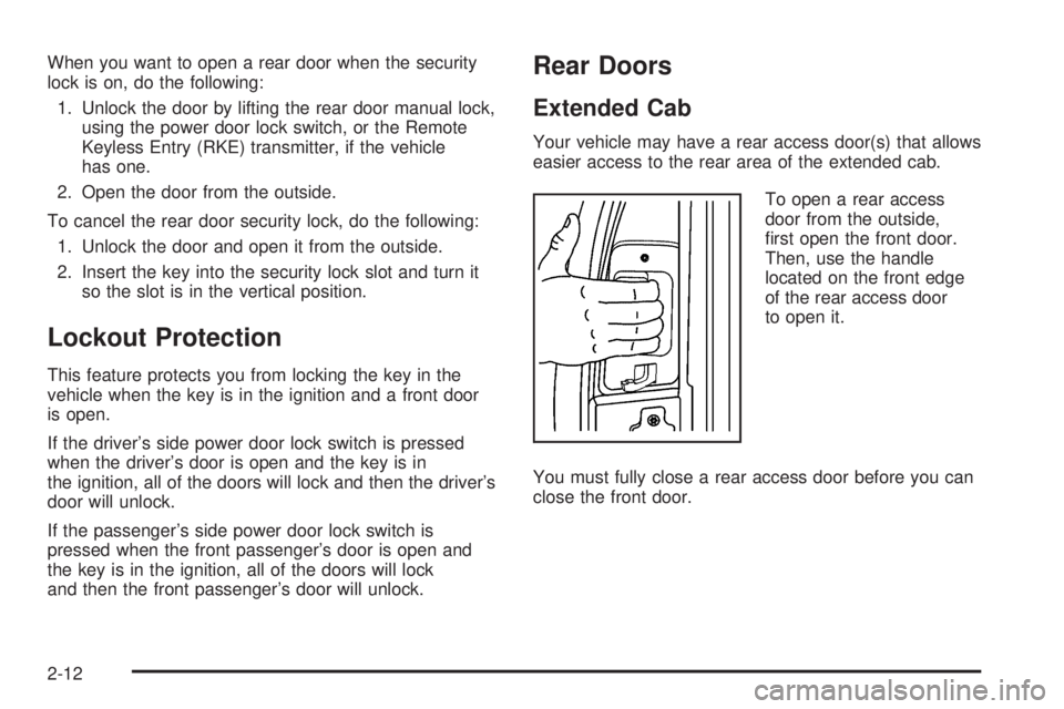GMC SIERRA 1500 2009  Owners Manual When you want to open a rear door when the security
lock is on, do the following:
1. Unlock the door by lifting the rear door manual lock,
using the power door lock switch, or the Remote
Keyless Entry