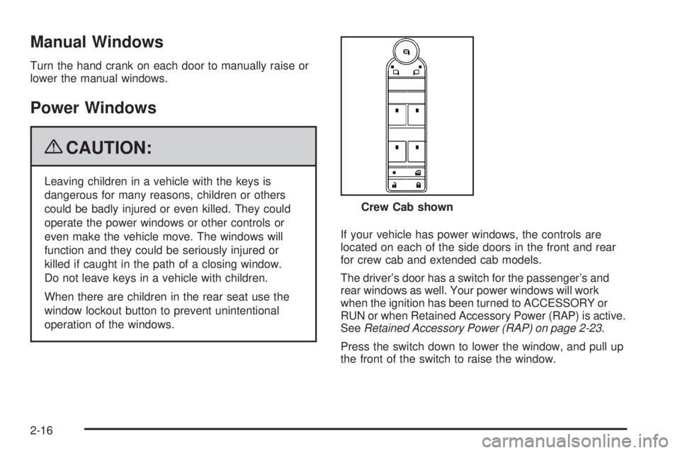 GMC SIERRA 1500 2009  Owners Manual Manual Windows
Turn the hand crank on each door to manually raise or
lower the manual windows.
Power Windows
{CAUTION:
Leaving children in a vehicle with the keys is
dangerous for many reasons, childr