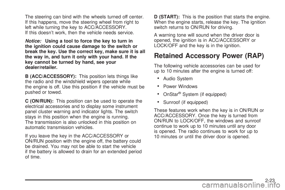 GMC SIERRA 1500 2009  Owners Manual The steering can bind with the wheels turned off center.
If this happens, move the steering wheel from right to
left while turning the key to ACC/ACCESSORY.
If this doesn’t work, then the vehicle ne