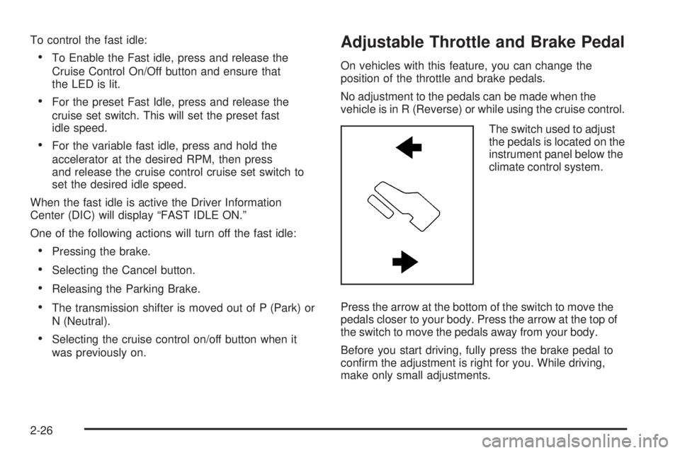 GMC SIERRA 1500 2009  Owners Manual To control the fast idle:
To Enable the Fast idle, press and release the
Cruise Control On/Off button and ensure that
the LED is lit.
For the preset Fast Idle, press and release the
cruise set switch.