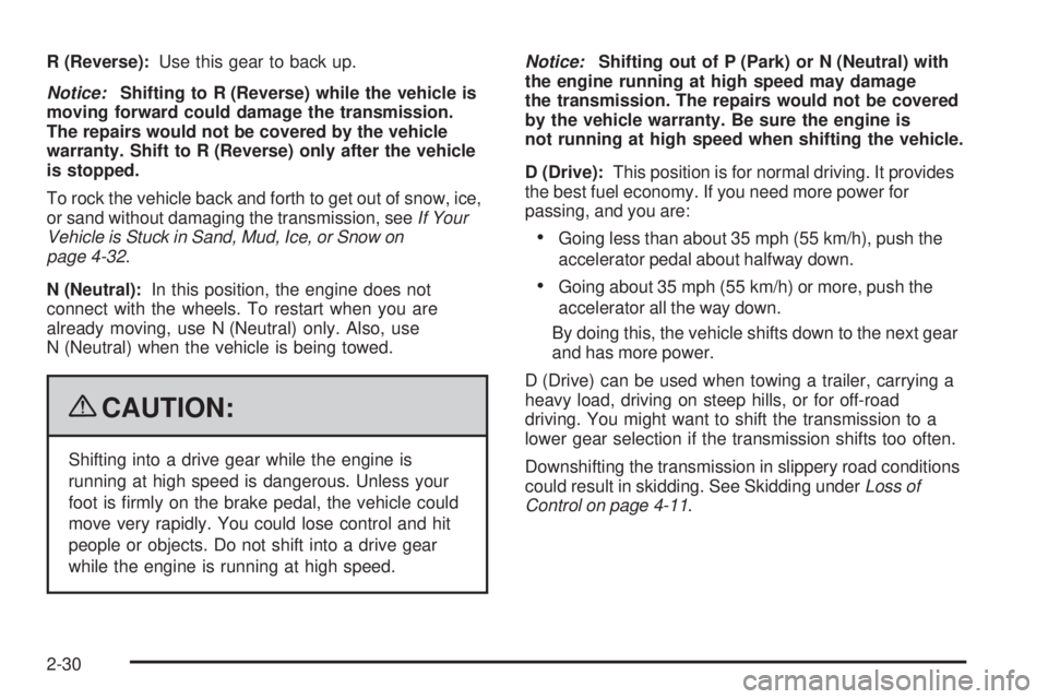 GMC SIERRA 1500 2009  Owners Manual R (Reverse):Use this gear to back up.
Notice:Shifting to R (Reverse) while the vehicle is
moving forward could damage the transmission.
The repairs would not be covered by the vehicle
warranty. Shift 