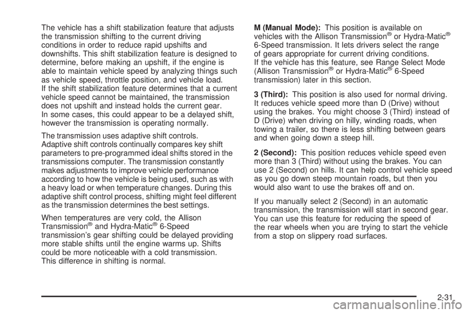 GMC SIERRA 1500 2009  Owners Manual The vehicle has a shift stabilization feature that adjusts
the transmission shifting to the current driving
conditions in order to reduce rapid upshifts and
downshifts. This shift stabilization featur