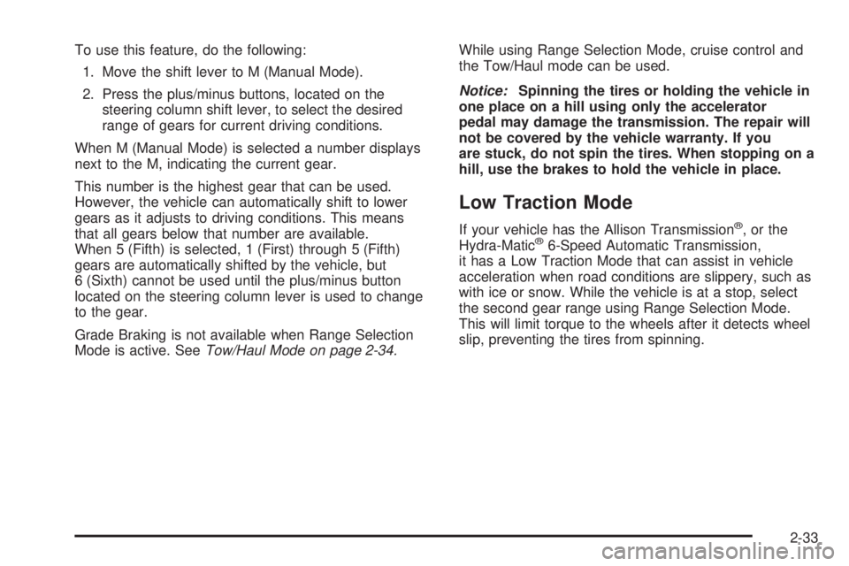 GMC SIERRA 1500 2009  Owners Manual To use this feature, do the following:
1. Move the shift lever to M (Manual Mode).
2. Press the plus/minus buttons, located on the
steering column shift lever, to select the desired
range of gears for