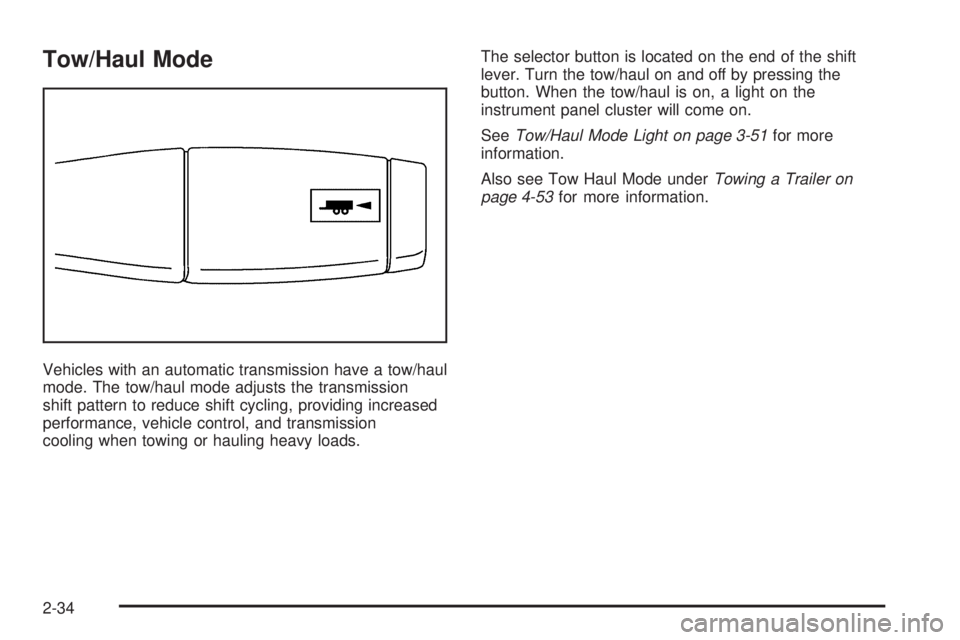 GMC SIERRA 1500 2009 Owners Manual Tow/Haul Mode
Vehicles with an automatic transmission have a tow/haul
mode. The tow/haul mode adjusts the transmission
shift pattern to reduce shift cycling, providing increased
performance, vehicle c GMC SIERRA 1500 2009 Owners Manual Tow/Haul Mode
Vehicles with an automatic transmission have a tow/haul
mode. The tow/haul mode adjusts the transmission
shift pattern to reduce shift cycling, providing increased
performance, vehicle c