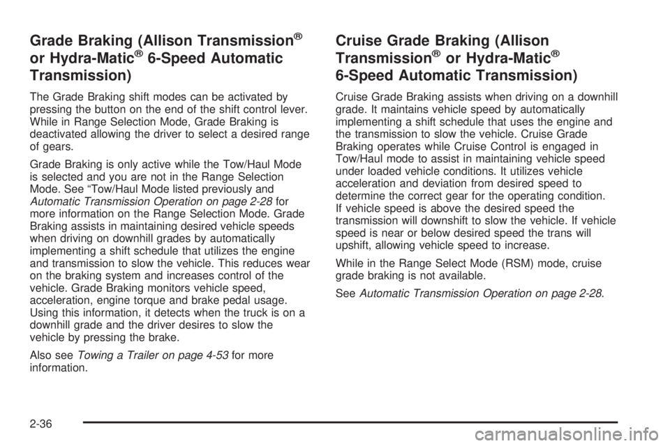 GMC SIERRA 1500 2009  Owners Manual Grade Braking (Allison Transmission®
or Hydra-Matic®6-Speed Automatic
Transmission)
The Grade Braking shift modes can be activated by
pressing the button on the end of the shift control lever.
While