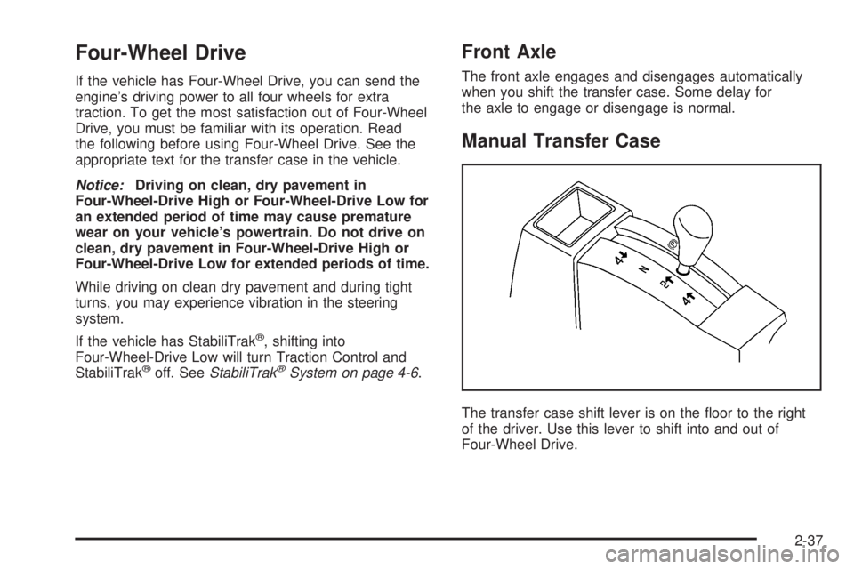 GMC SIERRA 1500 2009 Owners Manual Four-Wheel Drive
If the vehicle has Four-Wheel Drive, you can send the
engine’s driving power to all four wheels for extra
traction. To get the most satisfaction out of Four-Wheel
Drive, you must be GMC SIERRA 1500 2009 Owners Manual Four-Wheel Drive
If the vehicle has Four-Wheel Drive, you can send the
engine’s driving power to all four wheels for extra
traction. To get the most satisfaction out of Four-Wheel
Drive, you must be
