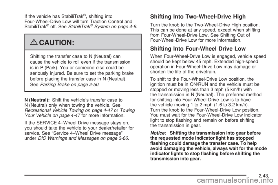 GMC SIERRA 1500 2009  Owners Manual If the vehicle has StabiliTrak®, shifting into
Four-Wheel-Drive Low will turn Traction Control and
StabiliTrak
®off. SeeStabiliTrak®System on page 4-6.
{CAUTION:
Shifting the transfer case to N (Ne