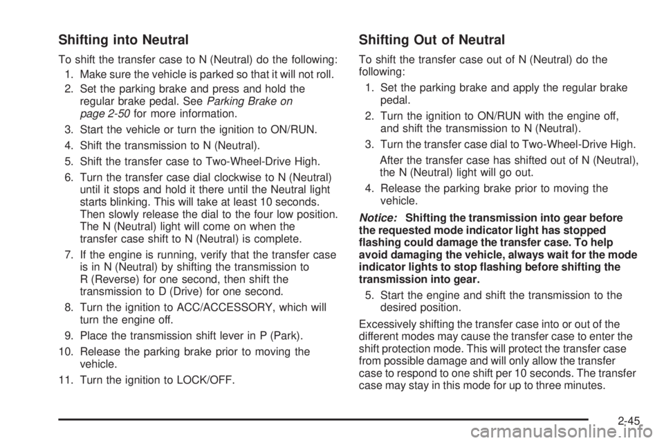 GMC SIERRA 1500 2009  Owners Manual Shifting into Neutral
To shift the transfer case to N (Neutral) do the following:
1. Make sure the vehicle is parked so that it will not roll.
2. Set the parking brake and press and hold the
regular b