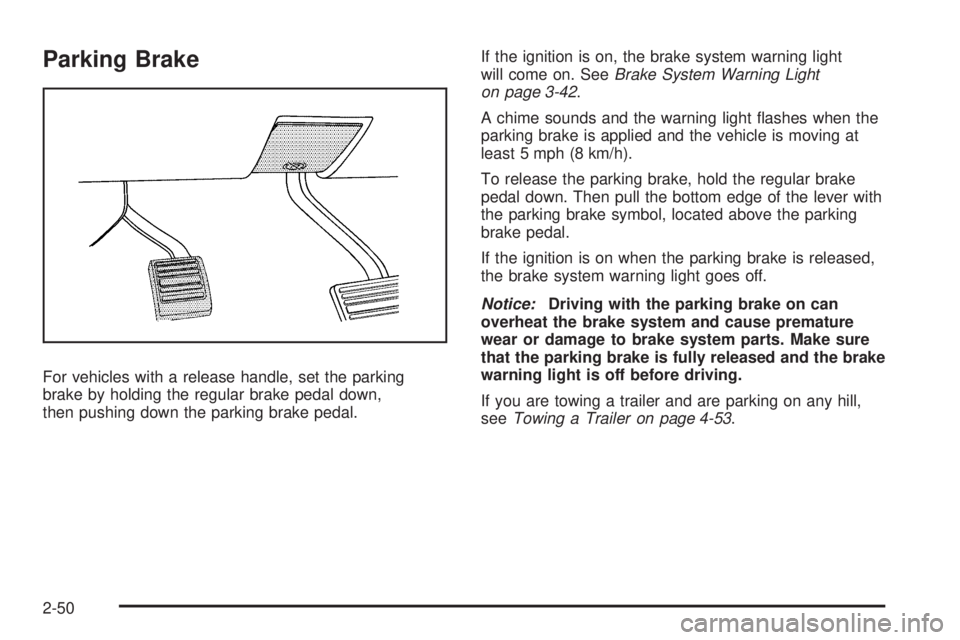 GMC SIERRA 1500 2009  Owners Manual Parking Brake
For vehicles with a release handle, set the parking
brake by holding the regular brake pedal down,
then pushing down the parking brake pedal.If the ignition is on, the brake system warni