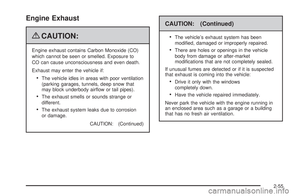 GMC SIERRA 1500 2009  Owners Manual Engine Exhaust
{CAUTION:
Engine exhaust contains Carbon Monoxide (CO)
which cannot be seen or smelled. Exposure to
CO can cause unconsciousness and even death.
Exhaust may enter the vehicle if:
The ve