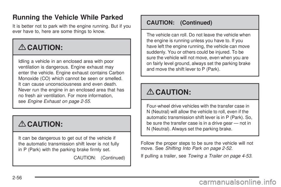 GMC SIERRA 1500 2009  Owners Manual Running the Vehicle While Parked
It is better not to park with the engine running. But if you
ever have to, here are some things to know.
{CAUTION:
Idling a vehicle in an enclosed area with poor
venti