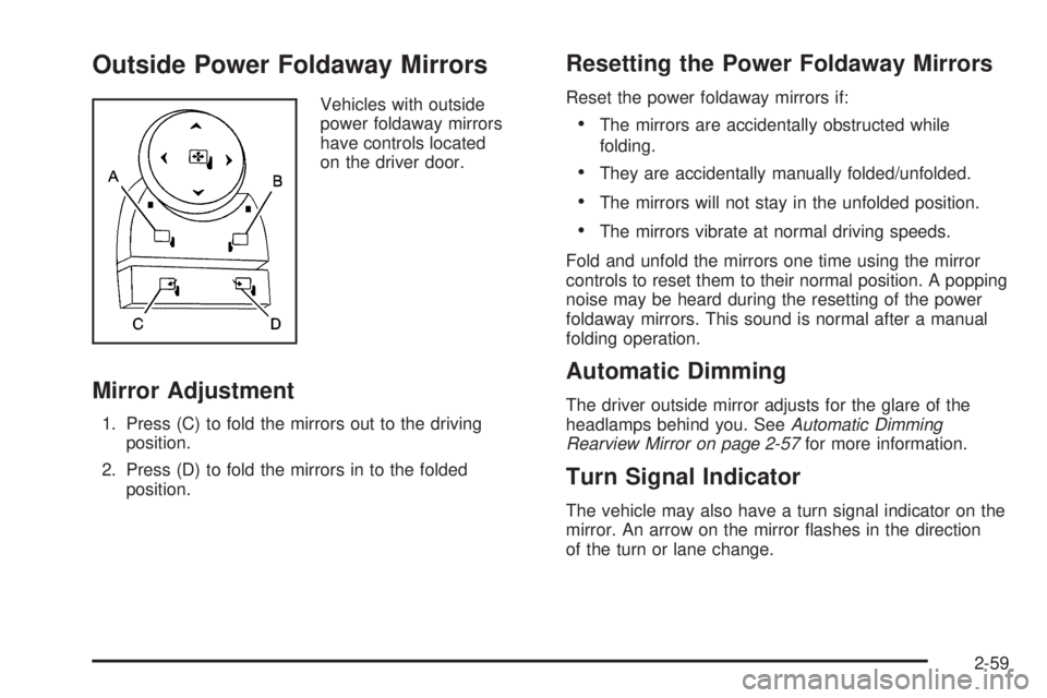 GMC SIERRA 1500 2009 Owners Manual Outside Power Foldaway Mirrors
Vehicles with outside
power foldaway mirrors
have controls located
on the driver door.
Mirror Adjustment
1. Press (C) to fold the mirrors out to the driving
position.
2. GMC SIERRA 1500 2009 Owners Manual Outside Power Foldaway Mirrors
Vehicles with outside
power foldaway mirrors
have controls located
on the driver door.
Mirror Adjustment
1. Press (C) to fold the mirrors out to the driving
position.
2.