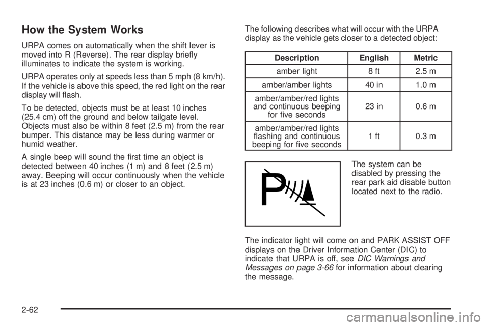 GMC SIERRA 1500 2009  Owners Manual How the System Works
URPA comes on automatically when the shift lever is
moved into R (Reverse). The rear display brie�y
illuminates to indicate the system is working.
URPA operates only at speeds les