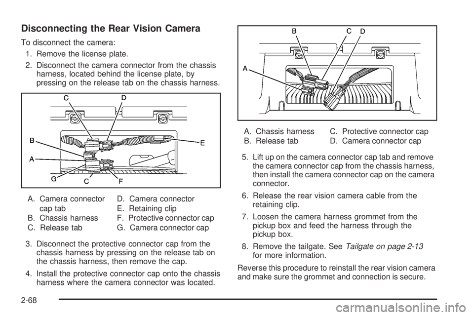 GMC SIERRA 1500 2009  Owners Manual Disconnecting the Rear Vision Camera
To disconnect the camera:
1. Remove the license plate.
2. Disconnect the camera connector from the chassis
harness, located behind the license plate, by
pressing o