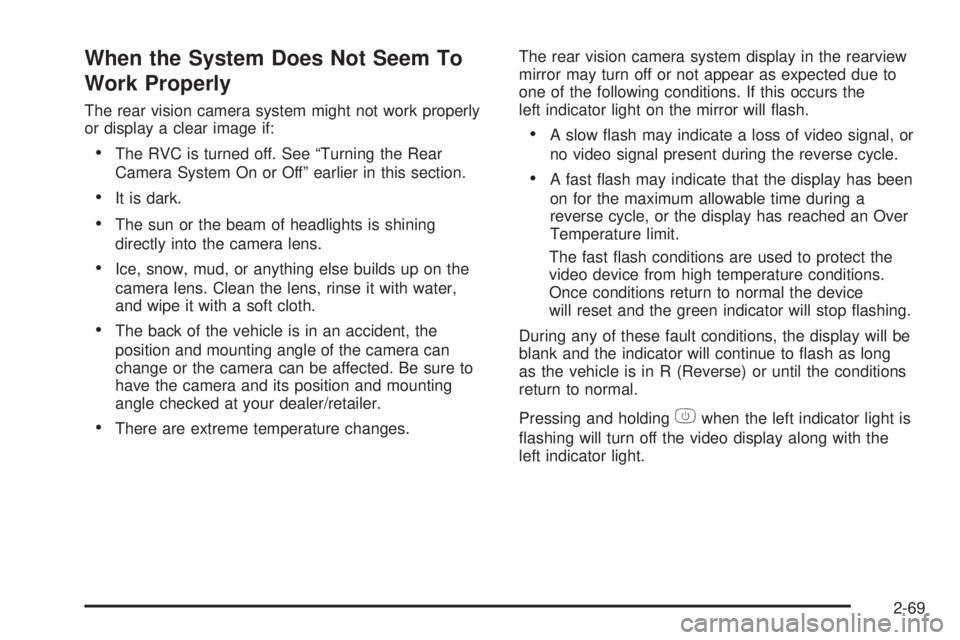 GMC SIERRA 1500 2009  Owners Manual When the System Does Not Seem To
Work Properly
The rear vision camera system might not work properly
or display a clear image if:
The RVC is turned off. See “Turning the Rear
Camera System On or Off