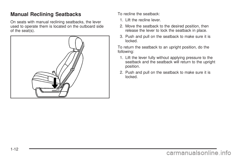 GMC SIERRA 1500 2009 User Guide Manual Reclining Seatbacks
On seats with manual reclining seatbacks, the lever
used to operate them is located on the outboard side
of the seat(s).To recline the seatback:
1. Lift the recline lever.
2 GMC SIERRA 1500 2009 User Guide Manual Reclining Seatbacks
On seats with manual reclining seatbacks, the lever
used to operate them is located on the outboard side
of the seat(s).To recline the seatback:
1. Lift the recline lever.
2
